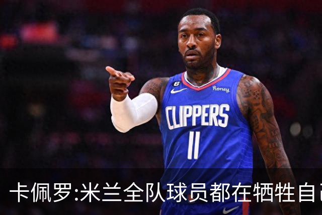 卡佩罗:米兰全队球员都在牺牲自己 表现非常谦卑