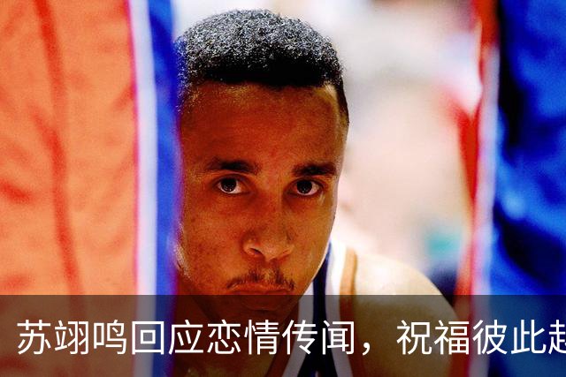 苏翊鸣回应恋情传闻，祝福彼此越来越好，4个月前官宣和朱易恋情