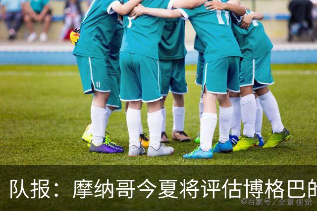 队报：摩纳哥今夏将评估博格巴的情况，他加盟以来仅出战115分钟